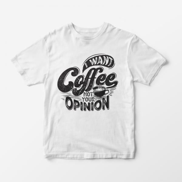 Тениска Искам кафе, а не мнението ти / T-shirt I want coffee not your Opinion